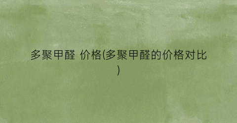 多聚甲醛 价格(多聚甲醛的价格对比)